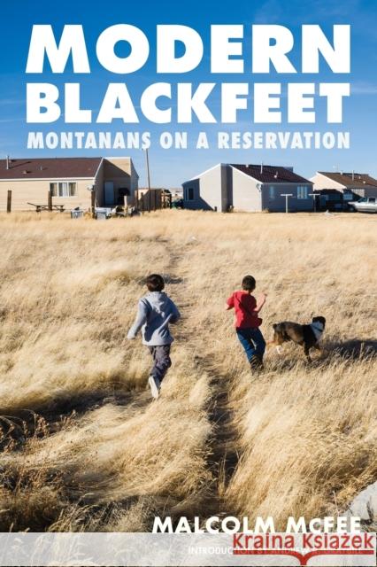 Modern Blackfeet: Montanans on a Reservation Malcolm McFee Andrew R. Graybill 9780803246430 University of Nebraska Press