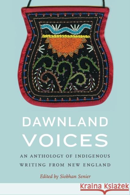 Dawnland Voices : An Anthology of Indigenous Writing from New England Siobhan Senier 9780803246867 