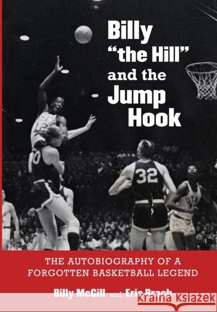 Billy the Hill and the Jump Hook: The Autobiography of a Forgotten Basketball Legend McGill, Billy 9780803246874