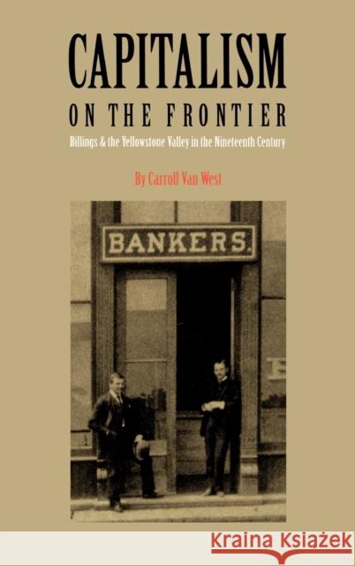 Capitalism on the Frontier: Billings and the Yellowstone Valley in the Nineteenth Century West, Carroll Van 9780803247550 University of Nebraska Press