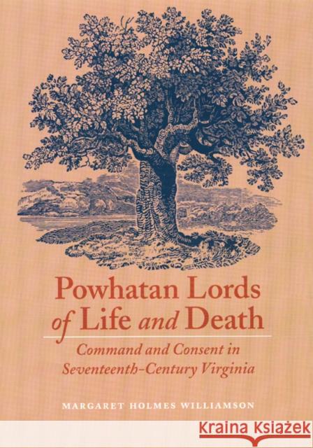 Powhatan Lords of Life and Death: Command and Consent in Seventeenth-Century Virginia Williamson, Margaret Holmes 9780803247987