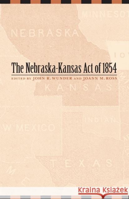 The Nebraska-Kansas Act of 1854: Volume 10 Wunder, John R. 9780803248229 University of Nebraska Press