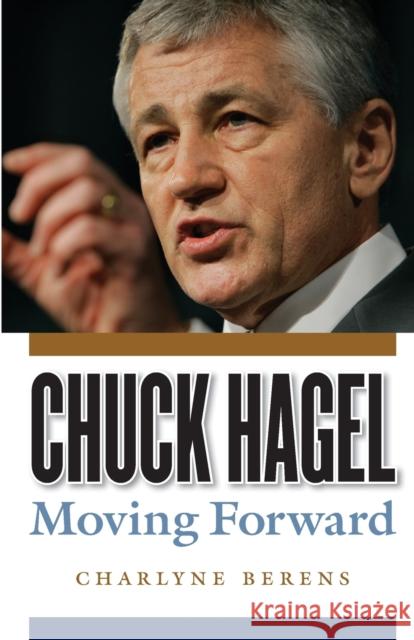 Chuck Hagel: Moving Forward Berens, Charlyne 9780803248304 0