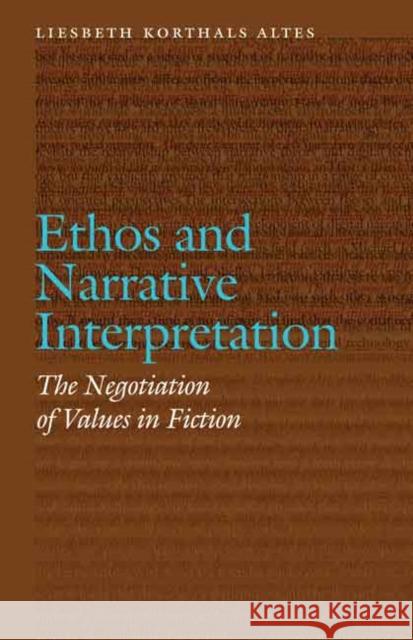 Ethos and Narrative Interpretation: The Negotiation of Values in Fiction Korthals Altes, Liesbeth 9780803248366 University of Nebraska Press