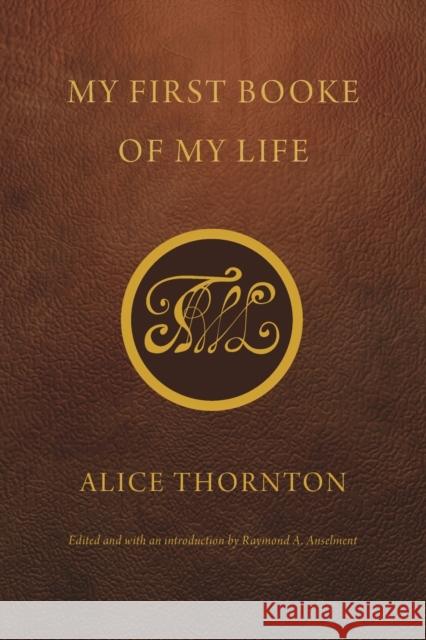 My First Booke of My Life Alice Thornton Raymond Anselment 9780803248489