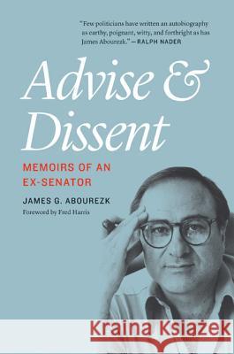 Advise and Dissent: Memoirs of an Ex-Senator James G. Abourezk Fred Harris 9780803248588 Bison Books