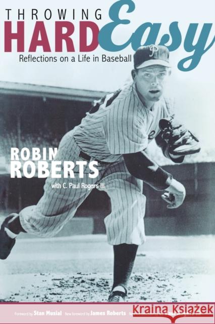 Throwing Hard Easy: Reflections on a Life in Baseball Roberts, Robin 9780803248670 University of Nebraska Press