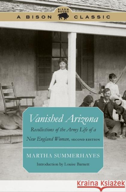 Vanished Arizona: Recollections of the Army Life of a New England Woman Summerhayes, Martha 9780803248687 Bison Books