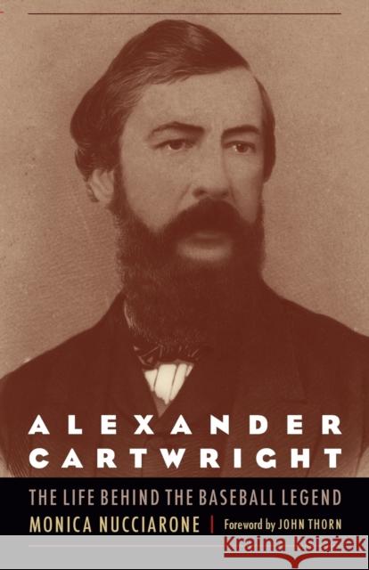Alexander Cartwright: The Life Behind the Baseball Legend Nucciarone, Monica 9780803249264