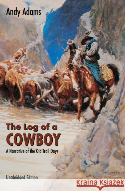 The Log of a Cowboy: A Narrative of the Old Trail Days Adams, Andy 9780803250000 University of Nebraska Press