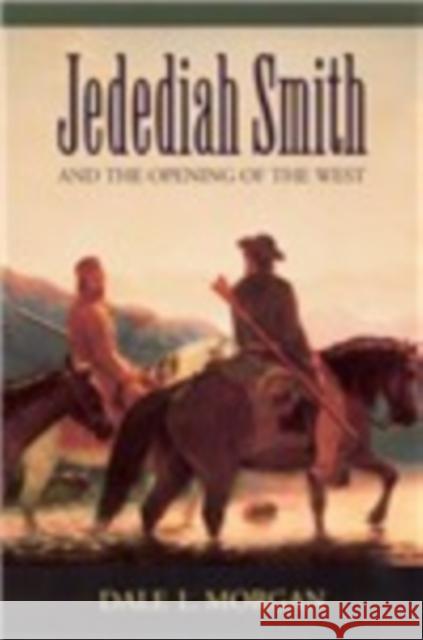 Jedediah Smith and the Opening of the West Dale Lowell Morgan 9780803251380