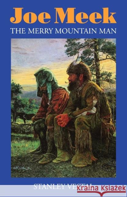 Joe Meek: The Merry Mountain Man Stanley Vestal 9780803252066 University of Nebraska Press