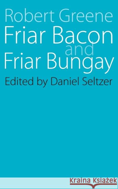 Friar Bacon and Friar Bungay Robert Greene Daniel Seltzer 9780803252622 University of Nebraska Press