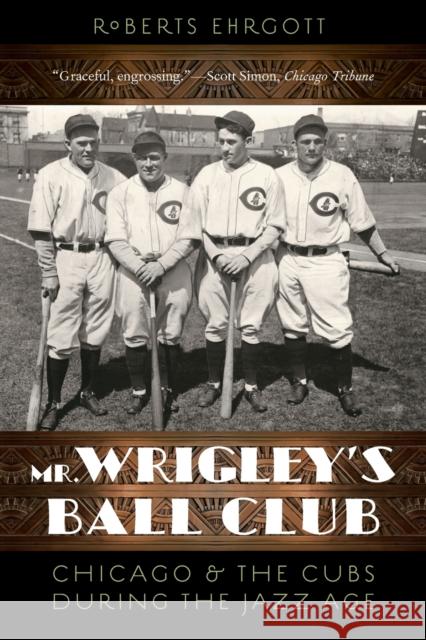 Mr. Wrigley's Ball Club: Chicago and the Cubs During the Jazz Age Ehrgott, Roberts 9780803253421 University of Nebraska Press