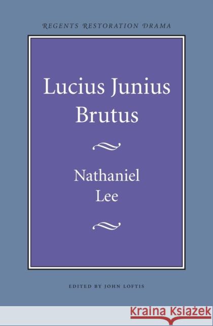 Lucius Junius Brutus Nathaniel Lee John Loftis 9780803253629 University of Nebraska Press