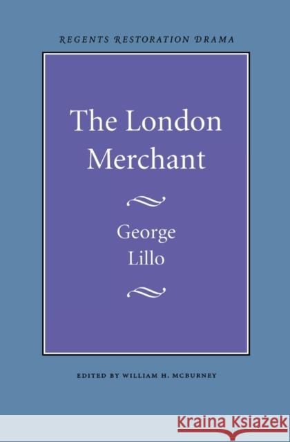 The London Merchant George Lillo William H. McBurney 9780803253650 University of Nebraska Press