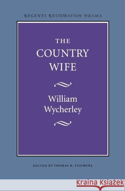 The Country Wife William Wycherley Thomas H. Fujimura 9780803253711 University of Nebraska Press