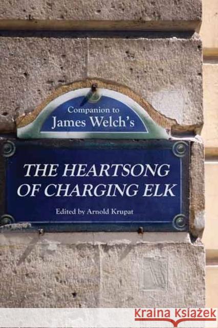 Companion to James Welch's the Heartsong of Charging Elk Arnold Krupat 9780803254329 University of Nebraska Press