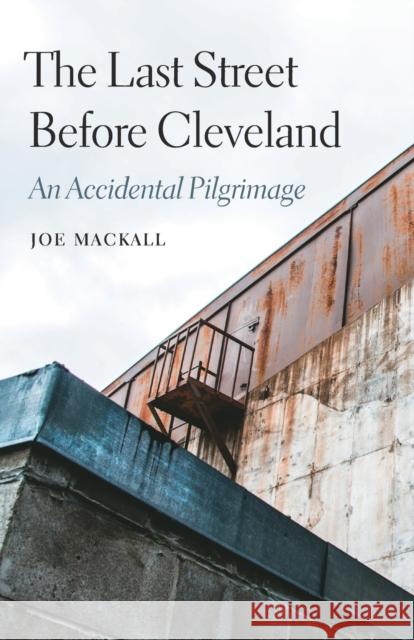 The Last Street Before Cleveland: An Accidental Pilgrimage Mackall, Joe 9780803254749 University of Nebraska Press