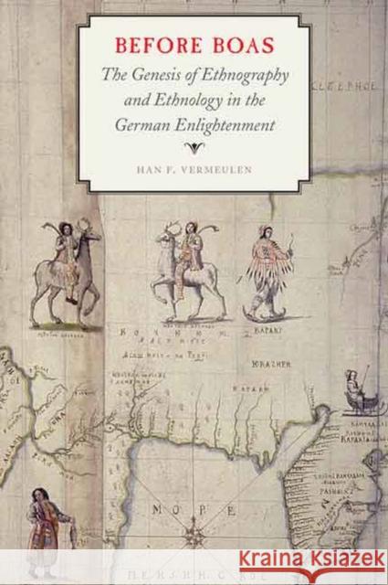 Before Boas: The Genesis of Ethnography and Ethnology in the German Enlightenment Han F. Vermeulen 9780803255425 University of Nebraska Press