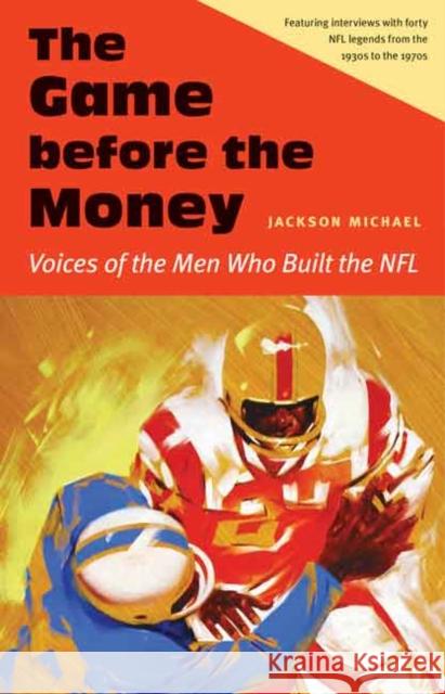 The Game Before the Money: Voices of the Men Who Built the NFL Jackson Michael 9780803255739