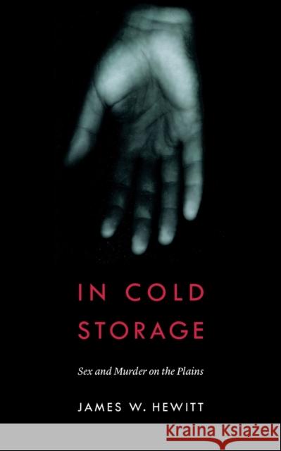 In Cold Storage: Sex and Murder on the Plains James W. Hewitt 9780803256637 Bison Books