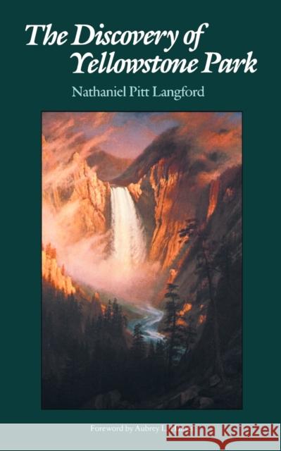 The Discovery of Yellowstone Park: Journal of the Washburn Expedition to the Yellowstone and Firehole Rivers in the Year 1870 Langford, Nathaniel P. 9780803257054 University of Nebraska Press