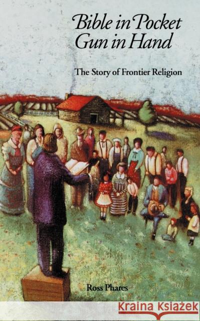 Bible in Pocket, Gun in Hand: The Story of Frontier Religion Phares, Ross 9780803257252 University of Nebraska Press