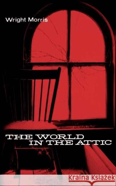 The World in the Attic Wright Morris 9780803257290 University of Nebraska Press