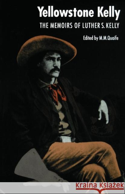 Yellowstone Kelly: The Memoirs of Luther S. Kelly Kelly, Luther S. 9780803257849 University of Nebraska Press