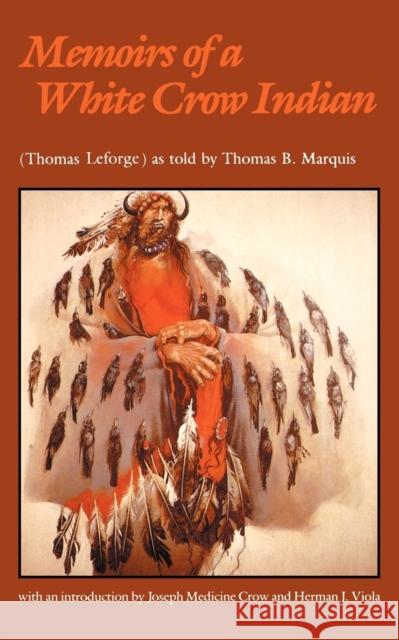 Memoirs of a White Crow Indian Thomas H. Leforge Thomas B. Marquis Herman J. Viola 9780803258006