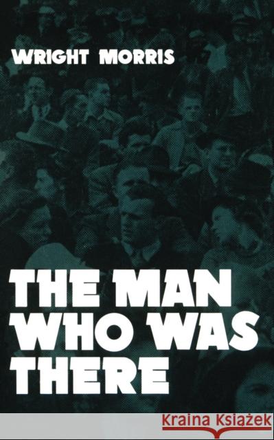 The Man Who Was There Morris, Wright 9780803258136 University of Nebraska Press