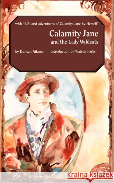 Calamity Jane and the Lady Wildcats Duncan Aikman Watson Parker Watson Parker 9780803259119 University of Nebraska Press