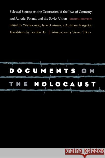 Documents on the Holocaust: Selected Sources on the Destruction of the Jews of Germany and Austria, Poland, and the Soviet Union (Eighth Edition) Arad, Yitzhak 9780803259379 University of Nebraska Press