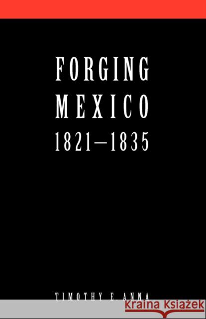 Forging Mexico: 1821-1835 Anna, Timothy E. 9780803259416 University of Nebraska Press