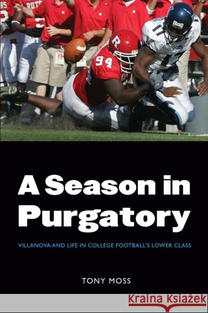 A Season in Purgatory: Villanova and Life in College Football's Lower Class Moss, Tony 9780803259591 Bison Books