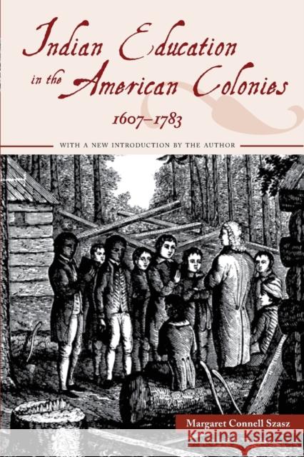 Indian Education in the American Colonies, 1607-1783 Margaret Connell Szasz 9780803259669 University of Nebraska Press