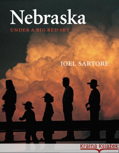 Nebraska: Under a Big Red Sky Sartore, Joel 9780803259706 Bison Books