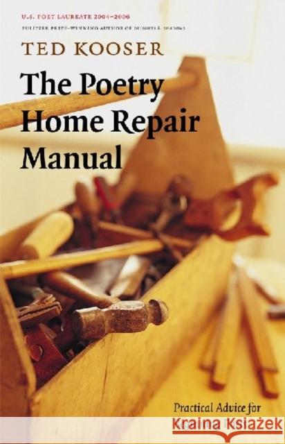 The Poetry Home Repair Manual: Practical Advice for Beginning Poets Kooser, Ted 9780803259782 Bison Books