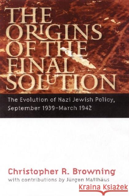The Origins of the Final Solution: The Evolution of Nazi Jewish Policy, September 1939-March 1942 Browning, Christopher R. 9780803259799
