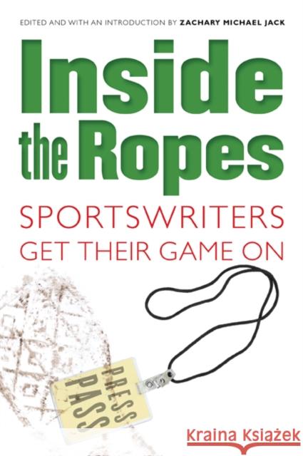 Inside the Ropes: Sportswriters Get Their Game on Jack, Zachary Michael 9780803259973 Bison Books