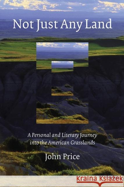 Not Just Any Land: A Personal and Literary Journey Into the American Grasslands John Price 9780803260269 Bison Books