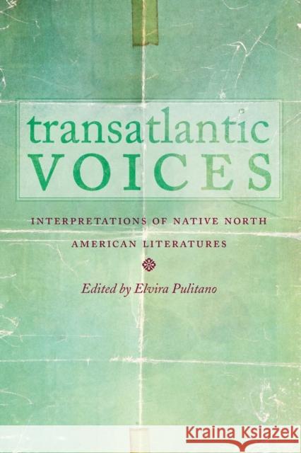 Transatlantic Voices: Interpretations of Native North American Literatures Pulitano, Elvira 9780803260344 University of Nebraska Press