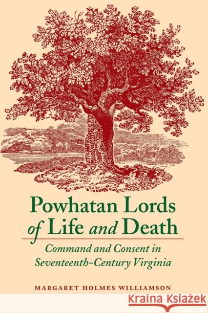 Powhatan Lords of Life and Death: Command and Consent in Seventeenth-Century Virginia Williamson, Margaret Holmes 9780803260375