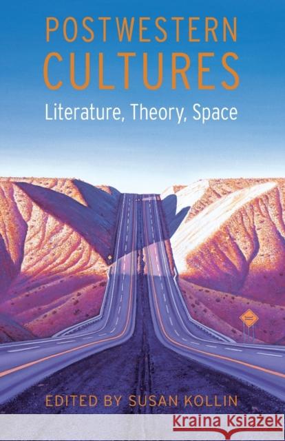 Postwestern Cultures: Literature, Theory, Space Kollin, Susan 9780803260443 University of Nebraska Press