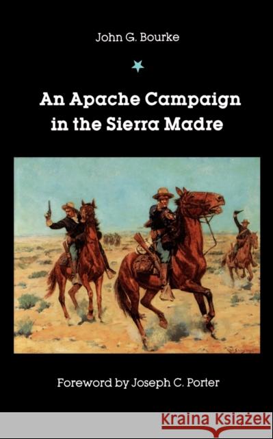 An Apache Campaign in the Sierra Madre John Gregory Bourke Joseph C. Porter Joseph C. Porter 9780803260856 University of Nebraska Press