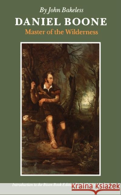 Daniel Boone: Master of the Wilderness Bakeless, John 9780803260900 University of Nebraska Press