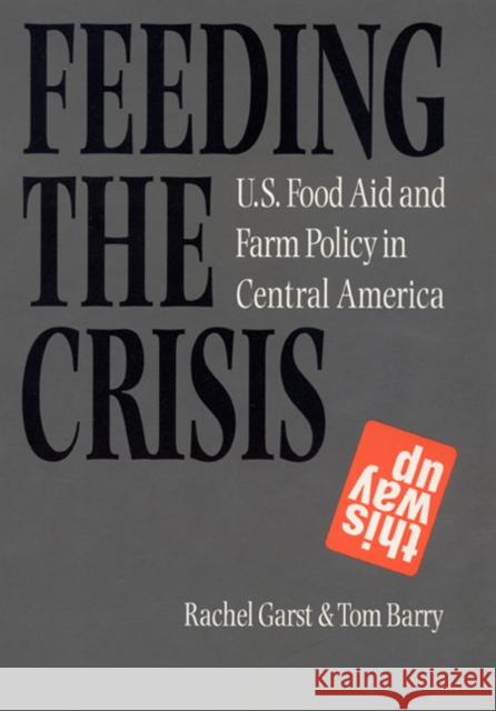 Feeding the Crisis: U. S. Food Aid and Farm Policy in Central America Garst, Rachel 9780803260955