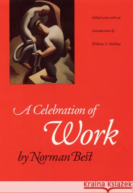 A Celebration of Work Norman Best William G. Robbins 9780803261273 University of Nebraska Press