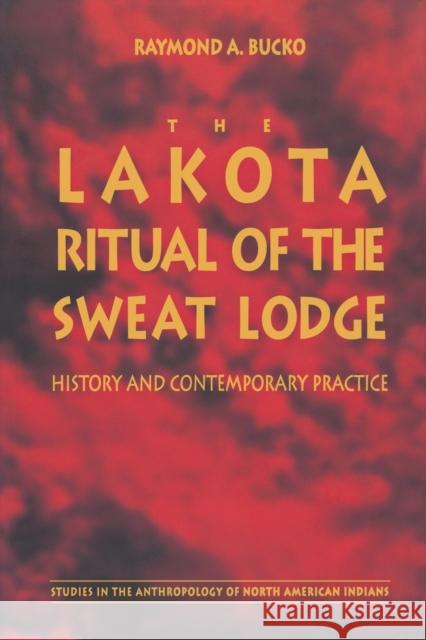 The Lakota Ritual of the Sweat Lodge: History and Contemporary Practice Bucko, Raymond A. 9780803261655 University of Nebraska Press